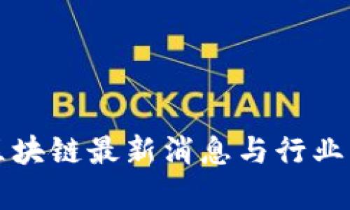 蔡弋戈区块链最新消息与行业动态分析