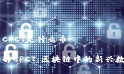 区块链CPCT是什么币

深入了解CPCT：区块链中的新兴数字货币