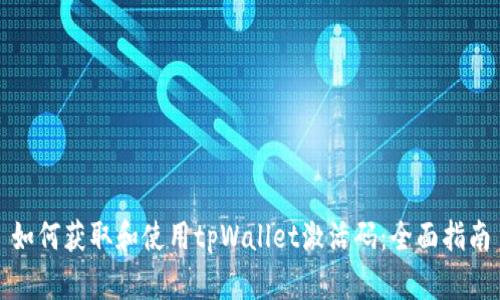 如何获取和使用tpWallet激活码：全面指南