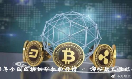 2023年全国区块链矿机排行榜 - 哪些款式性能最佳？