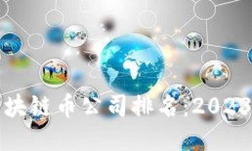 国内最好区块链币公司排名：2023年最新评选