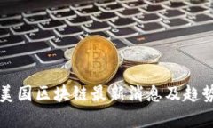 今日美国区块链最新消息及趋势分析