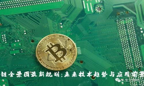 区块链全景图最新规划：未来技术趋势与应用前景解析