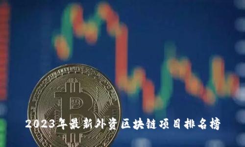 2023年最新外资区块链项目排名榜