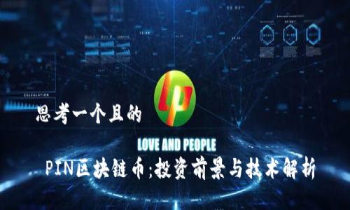 思考一个且的

 PIN区块链币：投资前景与技术解析