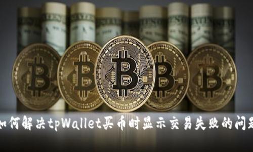 如何解决tpWallet买币时显示交易失败的问题