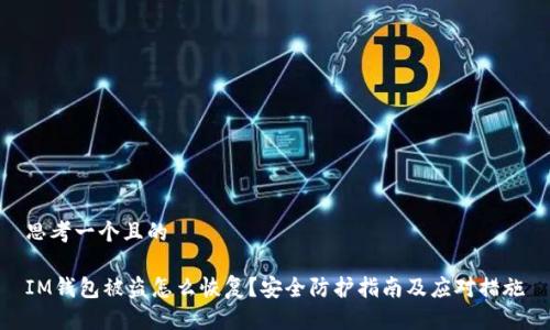 思考一个且的

IM钱包被盗怎么恢复？安全防护指南及应对措施