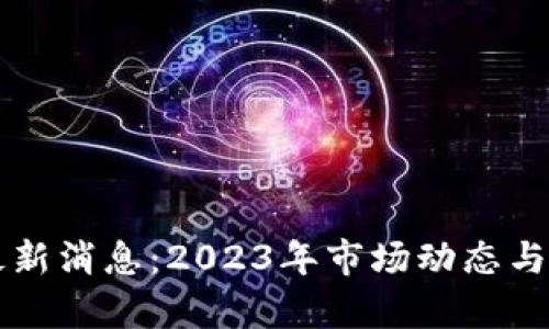 屯币区块链最新消息：2023年市场动态与未来趋势分析
