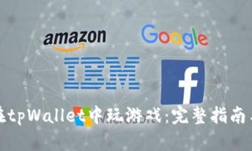 如何在tpWallet中玩游戏：完整指南与技巧