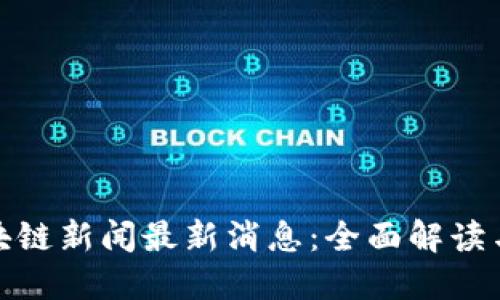 人民网区块链新闻最新消息：全面解读与未来趋势