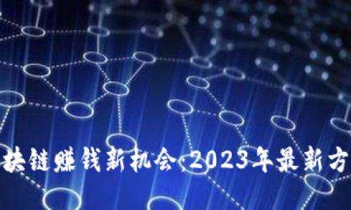 优质区块链赚钱新机会：2023年最新方法揭秘
