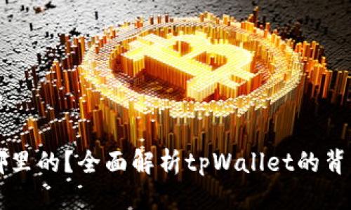 思考一个且的  

tpWallet是哪里的？全面解析tpWallet的背景与全球布局