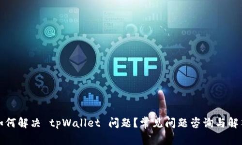 如何解决 tpWallet 问题？常见问题咨询与解答