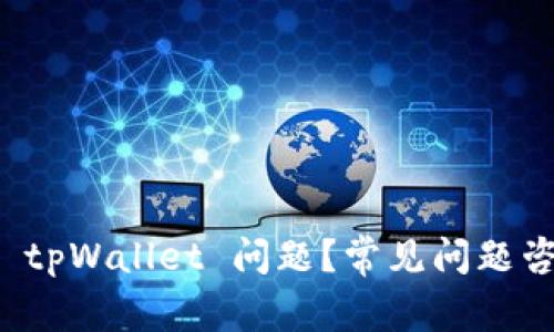 如何解决 tpWallet 问题？常见问题咨询与解答