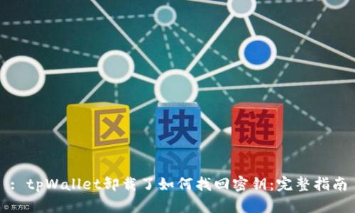 : tpWallet卸载了如何找回密钥：完整指南