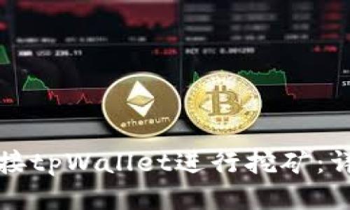 优质

如何连接tpWallet进行挖矿：详细指南