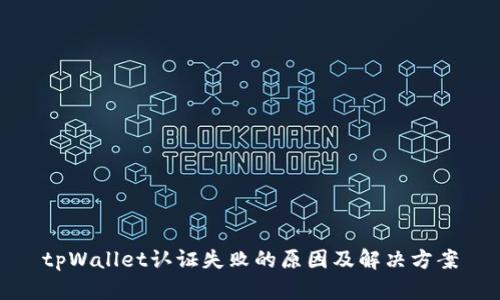 tpWallet认证失败的原因及解决方案