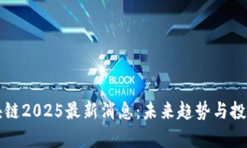 宝二爷区块链2025最新消息:未来趋势与投资机会解析