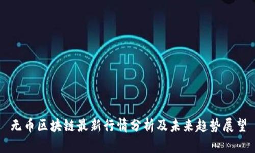 无币区块链最新行情分析及未来趋势展望