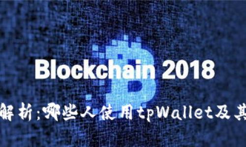 全面解析:哪些人使用tpWallet及其优势