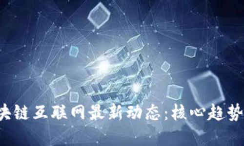 2023年区块链互联网最新动态:核心趋势与未来展望