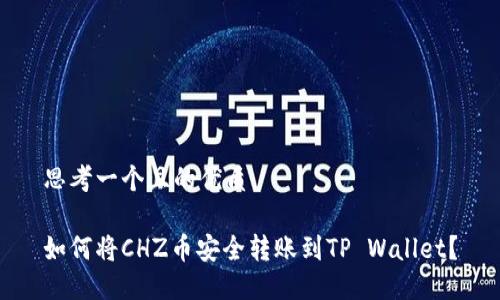 思考一个且的优质

如何将CHZ币安全转账到TP Wallet？