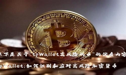 以下是关于“tpWallet高风险的币”的优质内容:
tpWallet:如何识别和应对高风险加密货币