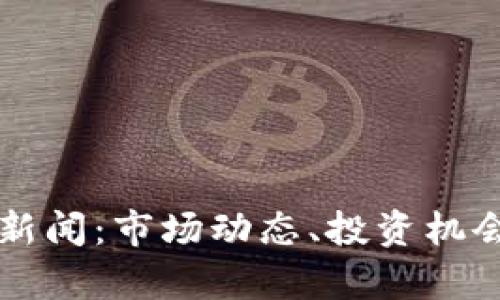 区块链期货最新新闻:市场动态、投资机会及未来趋势分析