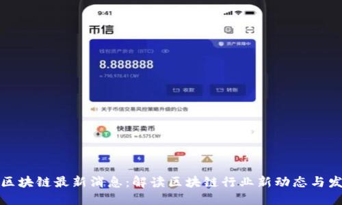 陈晓华区块链最新消息:解读区块链行业新动态与发展趋势