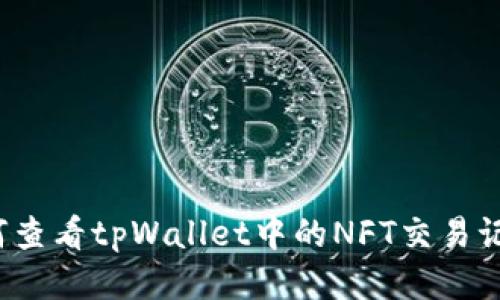 如何查看tpWallet中的NFT交易记录?