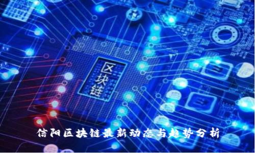 信阳区块链最新动态与趋势分析