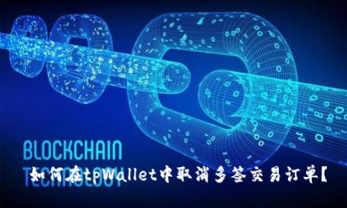 如何在tpWallet中取消多签交易订单?