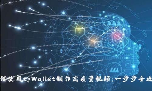如何使用tpWallet制作高质量视频:一步步全攻略