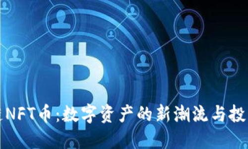 区块链NFT币:数字资产的新潮流与投资机会
