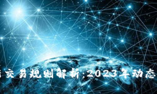 区块链最新交易规则解析:2023年动态与应用前景
