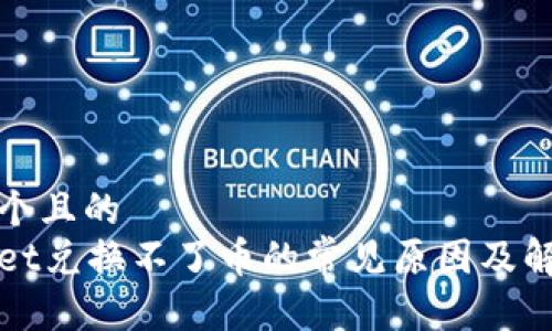 思考一个且的
tpWallet兑换不了币的常见原因及解决方法
