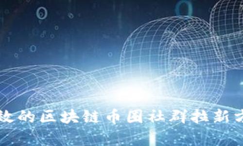 有效的区块链币圈社群拉新方案