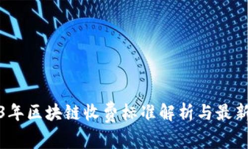 2023年区块链收费标准解析与最新动态