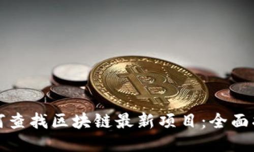 如何查找区块链最新项目:全面指南