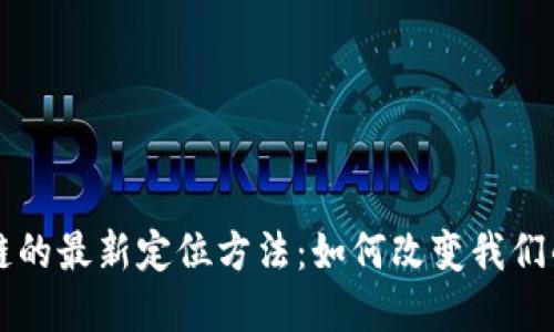 区块链的最新定位方法:如何改变我们的世界