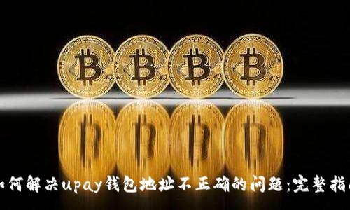 :
如何解决upay钱包地址不正确的问题:完整指南