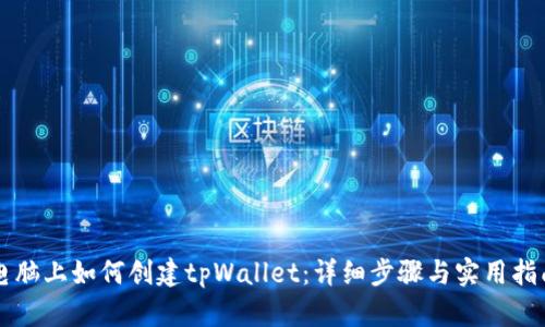 电脑上如何创建tpWallet：详细步骤与实用指南