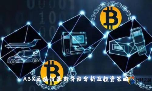 ABX区块链最新价格分析及投资策略
