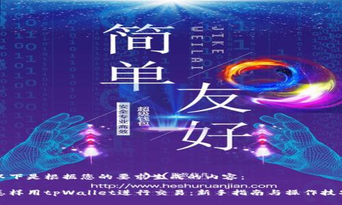 以下是根据您的要求生成的内容:
怎样用tpWallet进行交易:新手指南与操作技巧
