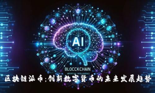 区块链派币：创新数字货币的未来发展趋势
