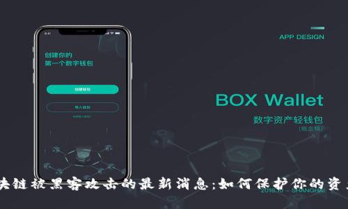 BA区块链被黑客攻击的最新消息：如何保护你的资产安全
