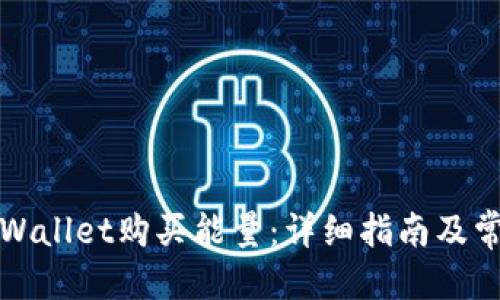 优质
如何通过tpWallet购买能量：详细指南及常见问题解答