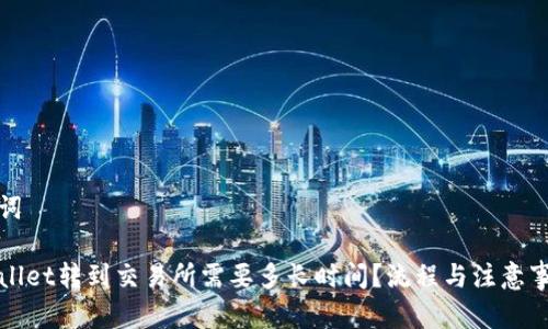 和关键词
从tpWallet转到交易所需要多长时间?流程与注意事项解析