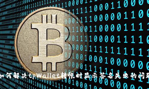 如何解决tpWallet转帐时显示签名失败的问题