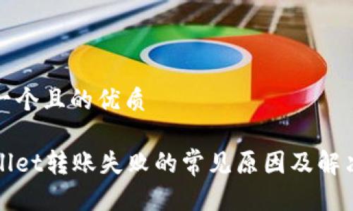 思考一个且的优质

tpWallet转账失败的常见原因及解决方案